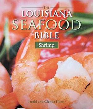 Louisiana Seafood Bible, The: Shrimp de Jerald Horst