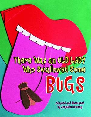 There Was an Old Lady Who Swallowed Some Bugs de Johnette Downing