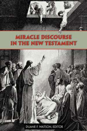 Miracle Discourse in the New Testament de Duane F. Watson