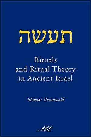 Rituals and Ritual Theory in Ancient Israel de Ithamar Gruenwald