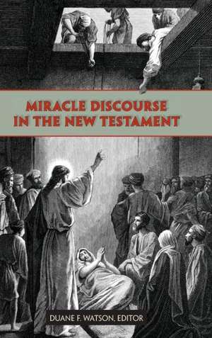 Miracle Discourse in the New Testament de Duane F. Watson