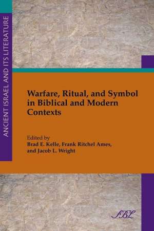 Warfare, Ritual, and Symbol in Biblical and Modern Contexts de Brad Kelle