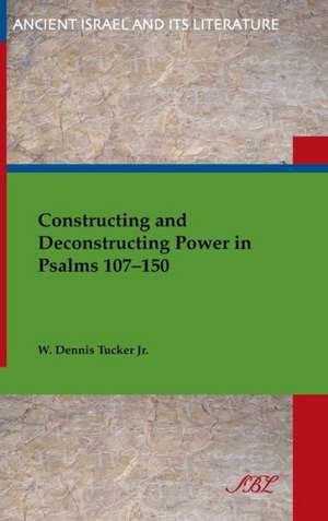 Constructing and Deconstructing Power in Psalms 107-150 de W. Dennis Jr. Tucker