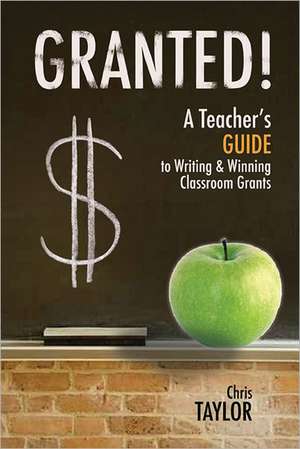 Granted!: A Teacher's Guide to Writing & Winning Classroom Grants de Chris Taylor