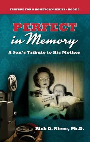 Perfect in Memory: A Son's Tribute to His Mother de Rick D. Niece