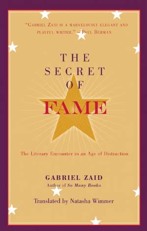 The Secret of Fame: The Literary Encounter in an Age of Distraction de Gabriel Zaid