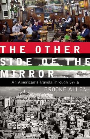 The Other Side of the Mirror: An American Travels Through Syria de Brooke Allen