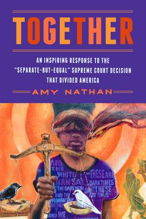 Together: An Inspiring Response to the "Separate-But-Equal" Supreme Court Decision That Divided America de Amy Nathan