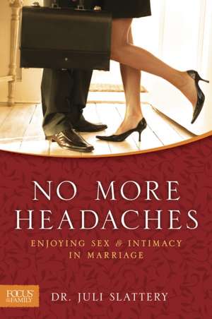 No More Headaches: Enjoying Sex & Intimacy in Marriage de Juli Slattery