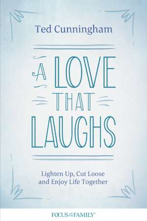 A Love That Laughs de Ted Cunningham