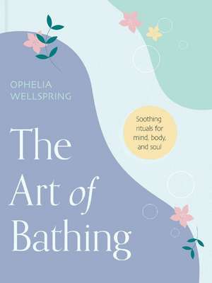 The Art of Bathing de Ophelia Wellspring