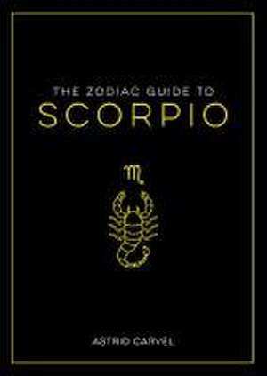 The Zodiac Guide to Scorpio de Astrid Carvel