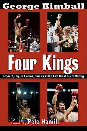 Four Kings: Leonard, Hagler, Hearns, Duran, and the Last Great Era of Boxing de George Kimball