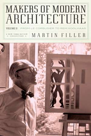 Makers of Modern Architecture, Volume II: From Le Corbusier to Rem Koolhaas de Martin Filler