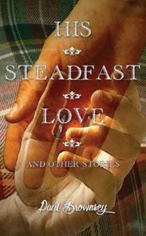 His Steadfast Love & Other Stories de Paul Brownsey