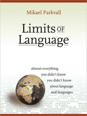 Limits of Language: Almost Everything You Didn't Know about Language and Languages de Mikael Parkvall