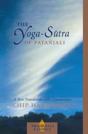 The Yoga-Sutra of Patanjali: A New Translation with Commentary de Chip Hartranft