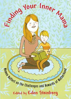 Finding Your Inner Mama: Women Reflect on the Challenges and Rewards of Motherhood de Eden Steinberg