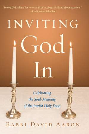 Inviting God in: Celebrating the Soul-Meaning of the Jewish Holy Days de David Aaron