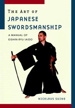 The Art of Japanese Swordsmanship: A Manual of Eishin-Ryu Iaido de Nicklaus Suino