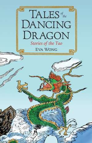 Tales of the Dancing Dragon: Stories of the Tao de Eva Wong