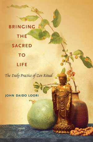 Bringing the Sacred to Life: The Daily Practice of Zen Ritual de John Daido Loori