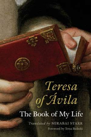 Teresa of Avila: The Book of My Life de Tessa Bielecki