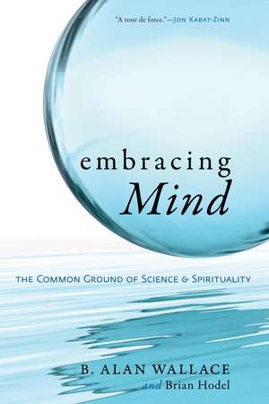 Embracing Mind: The Common Ground of Science and Spirituality de Alan B. Wallace