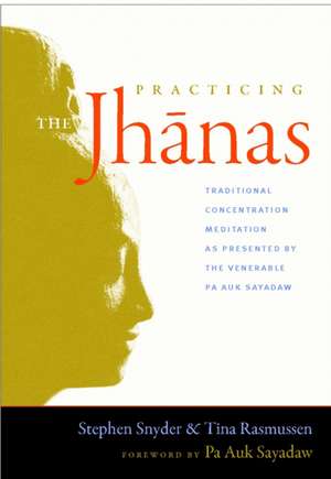 Practicing the Jhanas: Traditional Concentration Meditation as Presented by the Venerable Pa Auk Sayadaw de Stephen Snyder