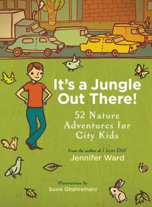 It's a Jungle Out There!: 52 Nature Adventures for City Kids de Jennifer Ward