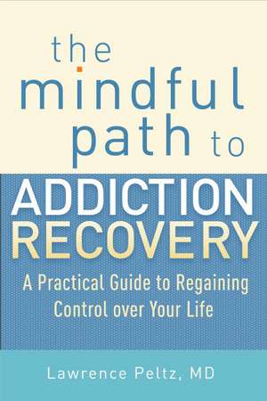 The Mindful Path to Addiction Recovery de Lawrence S. Peltz