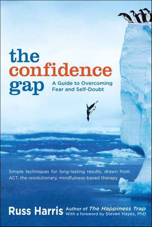 The Confidence Gap: A Guide to Overcoming Fear and Self-Doubt de Russ Harris