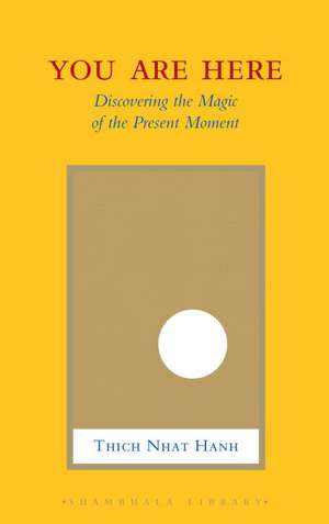 You Are Here: Discovering the Magic of the Present Moment de Thich Nhat Hanh