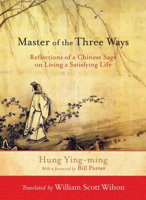 Master of the Three Ways: Reflections of a Chinese Sage on Living a Satisfying Life de Hung Ying-Ming