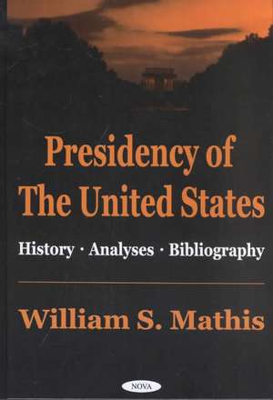 Presidency of the United States: History * Analysis * Bibliography de William S Mathis