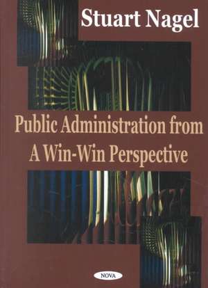 Public Administration from a Win-Win Perspective de Stuart Nagel