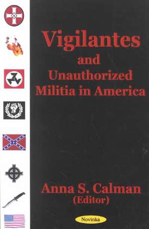 Vigilantes & Unauthorized Militia in America de Anna S Calman