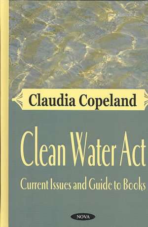 Clean Water Act: Current Issues & Guide to Books de Claudia Copeland