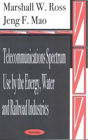 Telecommunications Spectrum Use By the Energy, Water & Railroad Industries de Marshall W Ross