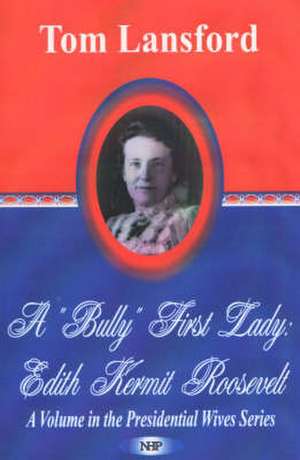 'Bully' First Lady: Edith Kermit Roosevelt de Tom Lansford