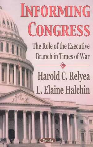 Informing Congress: The Role of the Executive Branch in Times of War de Harold C. Relyea