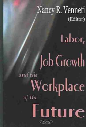 Labor, Job Growth & the Workplace of the Future de Nancy R Venneti