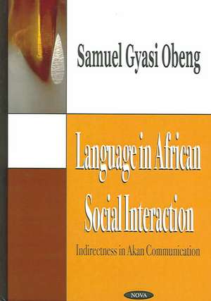 Language in African Social Interaction: Indirectness in Akan Communication de Samuel Gyasi Obeng