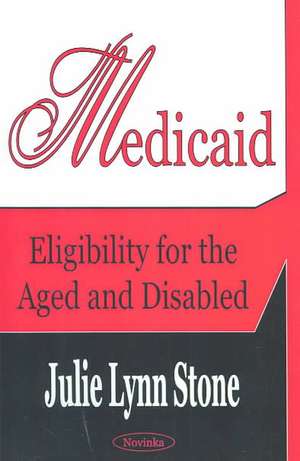 Medicaid: Eligibility for the Aged & Disabled de Julie Lynn Stone