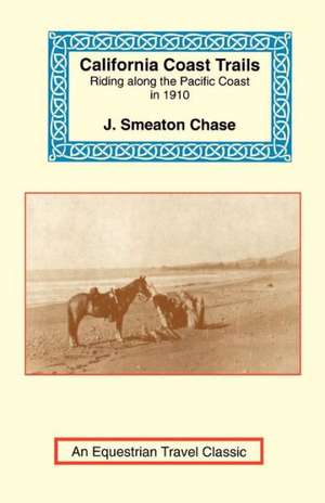 California Coast Trails: A Horseback Ride from Mexico to Oregon de J. Smeaton Chase