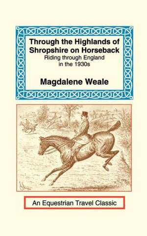 Through the Highlands of Shropshire on Horseback de Magdalene M. Weale