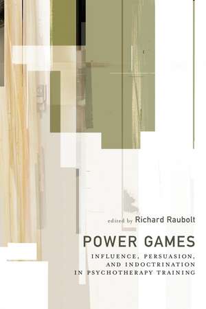 Power Games: Influence, Persuasion, and Indoctrination in Psychotherapy Training de Richard Raubolt