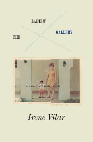 The Ladies Gallery: A Memoir of Family Secrets de Irene Vilar