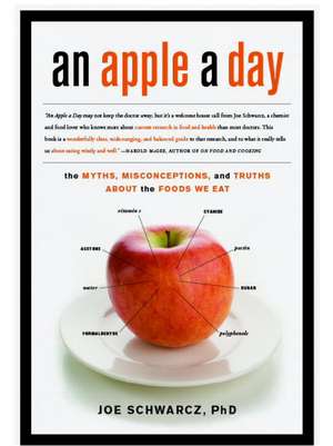 An Apple a Day: The Myths, Misconceptions, and Truths about the Foods We Eat de Joe Schwarcz