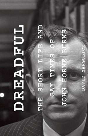 Dreadful: The Short Life and Gay Times of John Horne Burns de David Margolick